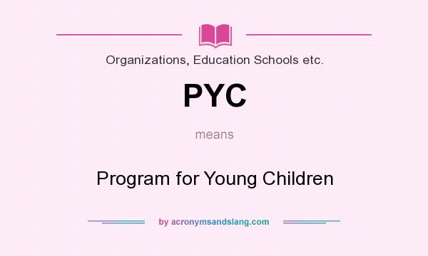 What does PYC mean? It stands for Program for Young Children