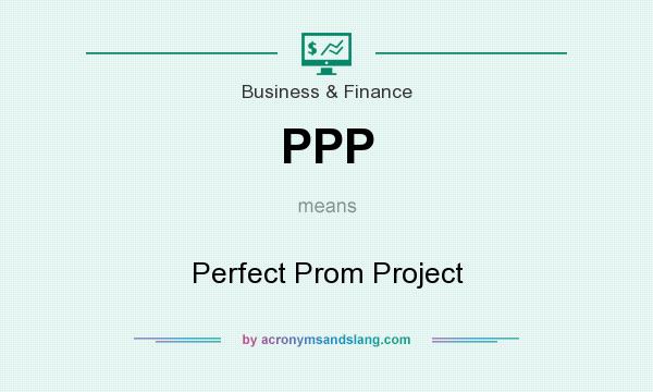 What does PPP mean? It stands for Perfect Prom Project