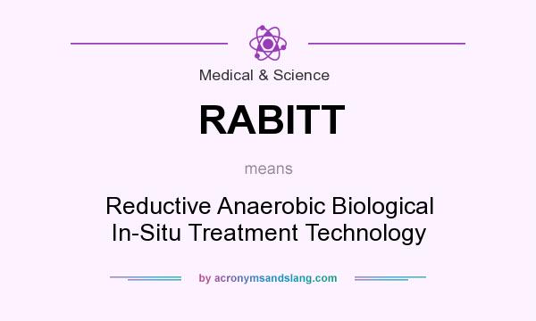 What does RABITT mean? It stands for Reductive Anaerobic Biological In-Situ Treatment Technology