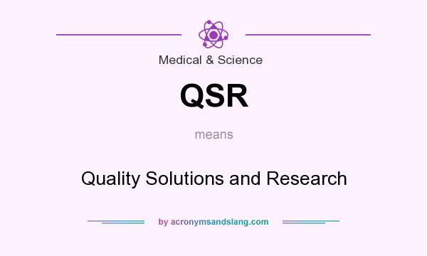 What does QSR mean? It stands for Quality Solutions and Research