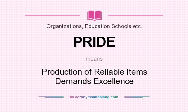 What does PRIDE mean? It stands for Production of Reliable Items Demands Excellence