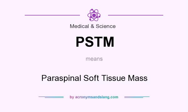 What does PSTM mean? It stands for Paraspinal Soft Tissue Mass