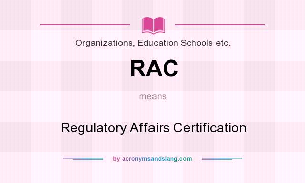 What does RAC mean? It stands for Regulatory Affairs Certification