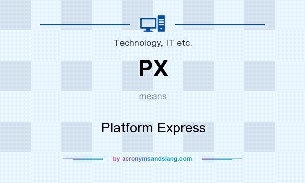 What does PX mean? It stands for Platform Express