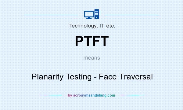 What does PTFT mean? It stands for Planarity Testing - Face Traversal