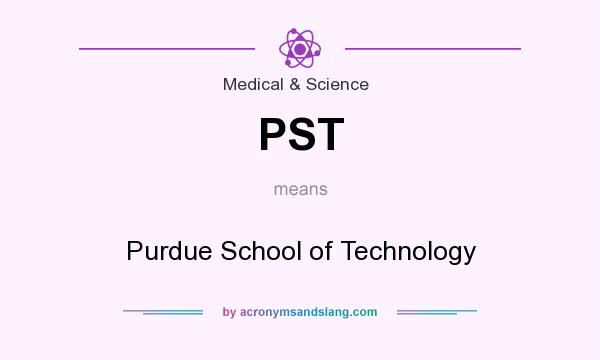 What does PST mean? It stands for Purdue School of Technology