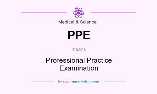 What does PPE mean? It stands for Professional Practice Examination