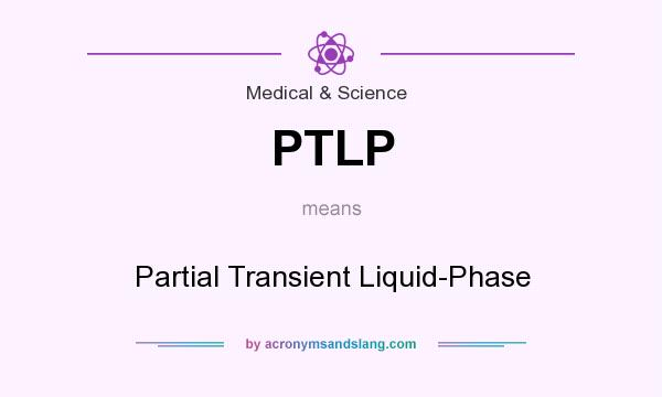 What does PTLP mean? It stands for Partial Transient Liquid-Phase