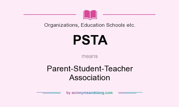 What does PSTA mean? It stands for Parent-Student-Teacher Association