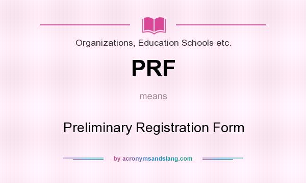 What does PRF mean? It stands for Preliminary Registration Form
