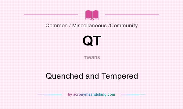 What does QT mean? It stands for Quenched and Tempered