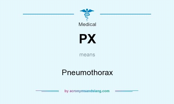 What does PX mean? It stands for Pneumothorax