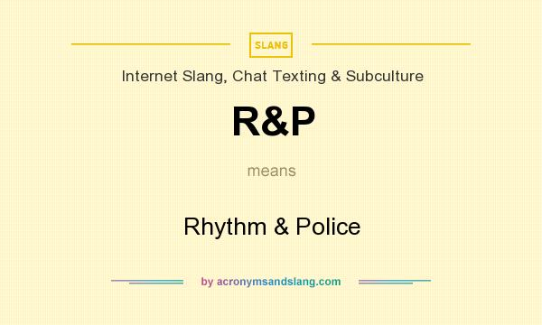 What does R&P mean? It stands for Rhythm & Police