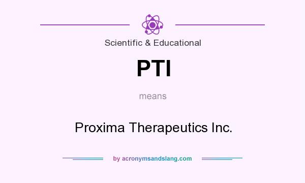 What does PTI mean? It stands for Proxima Therapeutics Inc.