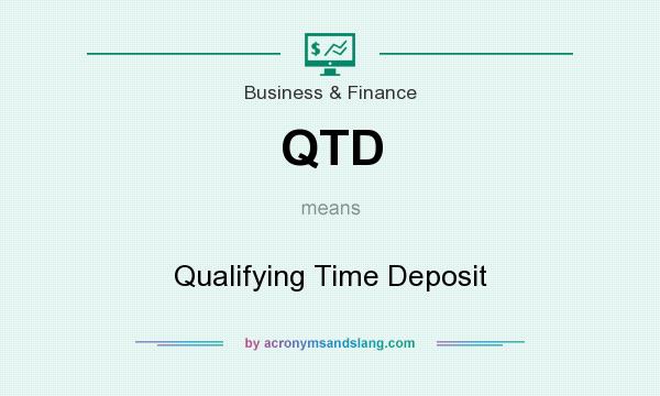 What does QTD mean? It stands for Qualifying Time Deposit