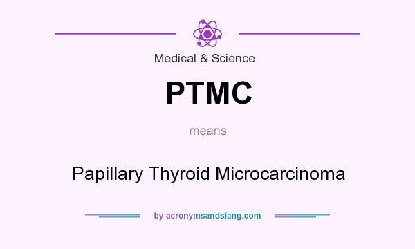 What does PTMC mean? It stands for Papillary Thyroid Microcarcinoma