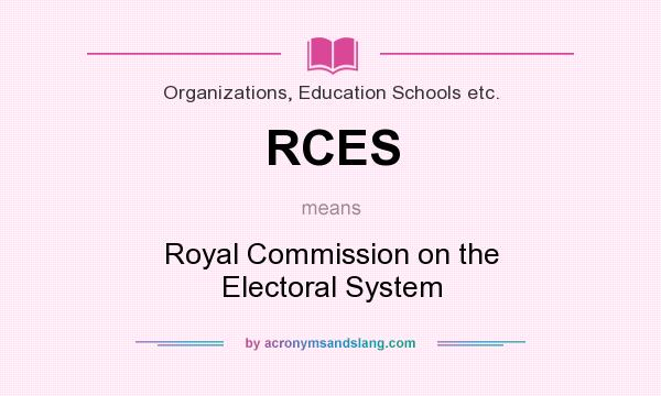 What does RCES mean? It stands for Royal Commission on the Electoral System