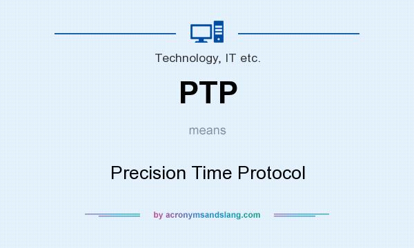 What does PTP mean? It stands for Precision Time Protocol