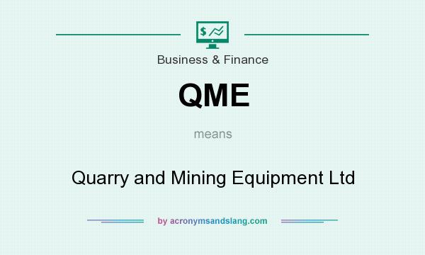 What does QME mean? It stands for Quarry and Mining Equipment Ltd