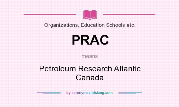 What does PRAC mean? It stands for Petroleum Research Atlantic Canada