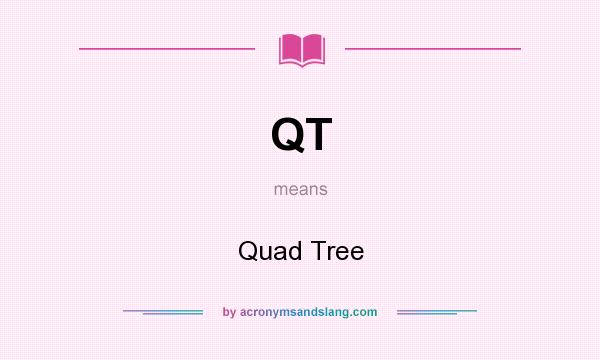 What does QT mean? It stands for Quad Tree