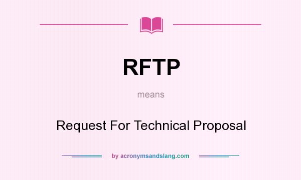 What does RFTP mean? It stands for Request For Technical Proposal