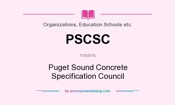 What does PSCSC mean? It stands for Puget Sound Concrete Specification Council