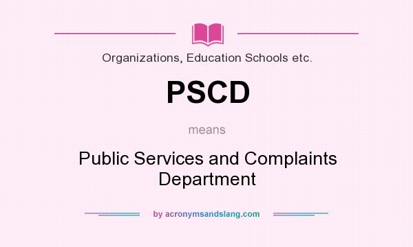 What does PSCD mean? It stands for Public Services and Complaints Department