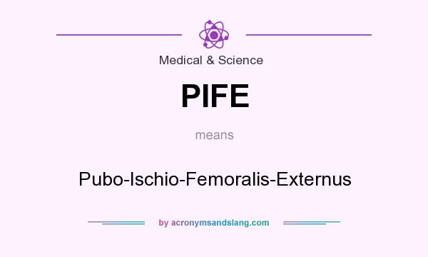 What does PIFE mean? It stands for Pubo-Ischio-Femoralis-Externus