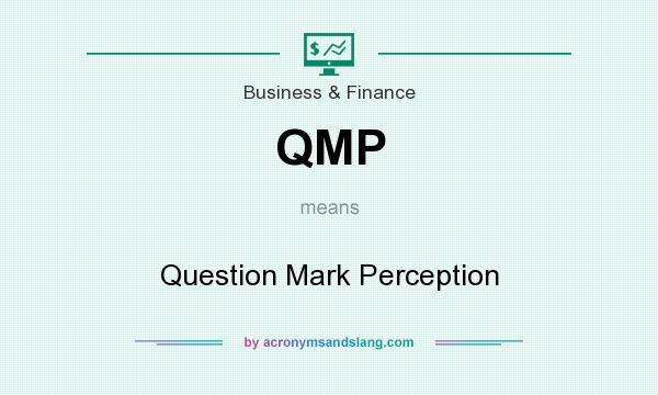 What does QMP mean? It stands for Question Mark Perception
