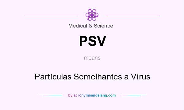 What does PSV mean? It stands for Partículas Semelhantes a Vírus