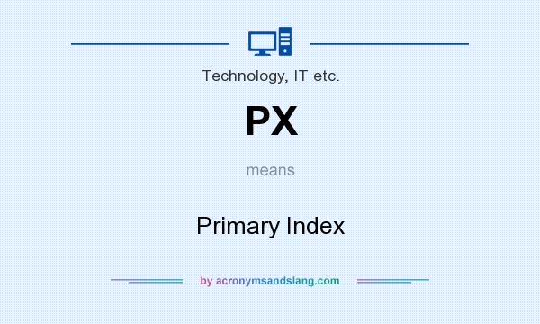 What does PX mean? It stands for Primary Index