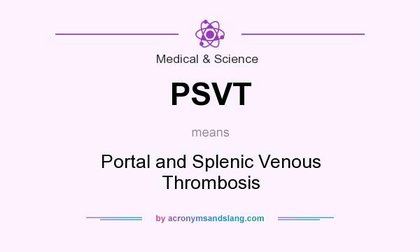 What does PSVT mean? It stands for Portal and Splenic Venous Thrombosis
