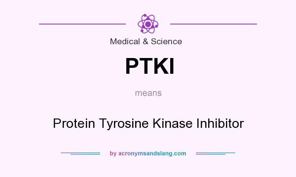 What does PTKI mean? It stands for Protein Tyrosine Kinase Inhibitor