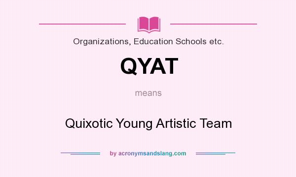 What does QYAT mean? It stands for Quixotic Young Artistic Team