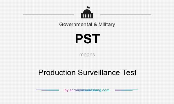 What does PST mean? It stands for Production Surveillance Test