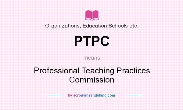 What does PTPC mean? It stands for Professional Teaching Practices Commission