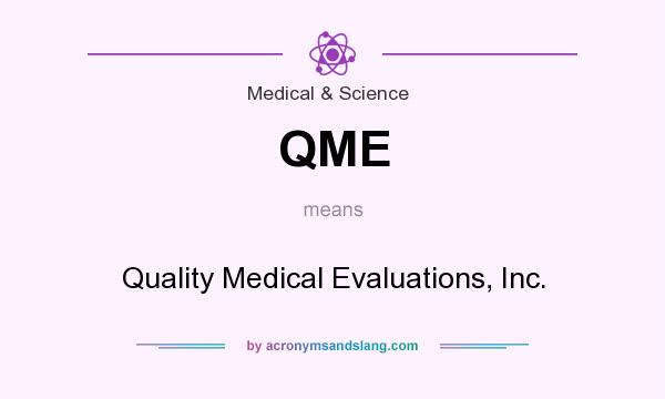 What does QME mean? It stands for Quality Medical Evaluations, Inc.