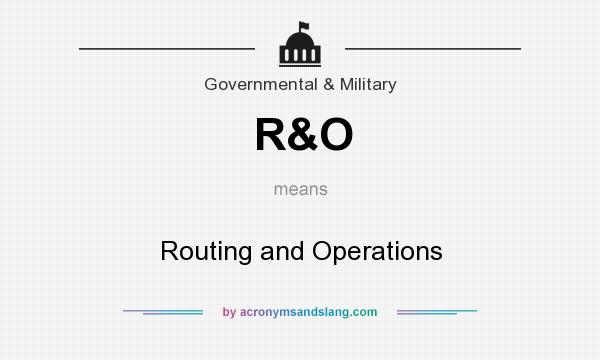 What does R&O mean? It stands for Routing and Operations