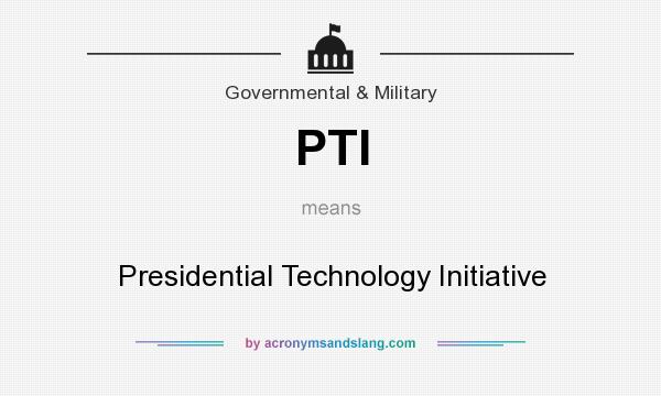 What does PTI mean? It stands for Presidential Technology Initiative
