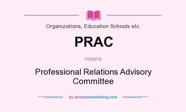 What does PRAC mean? It stands for Professional Relations Advisory Committee