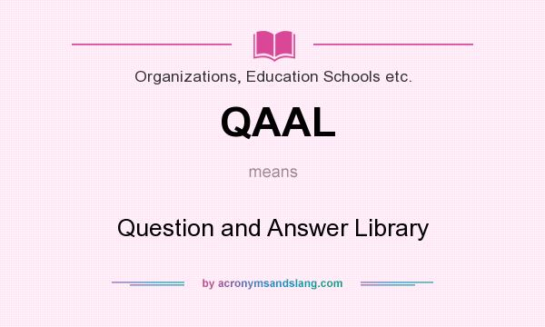 What does QAAL mean? It stands for Question and Answer Library