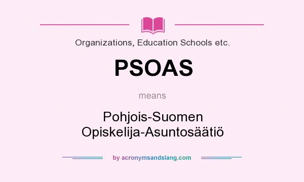 What does PSOAS mean? It stands for Pohjois-Suomen Opiskelija-Asuntosäätiö