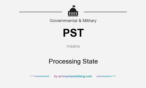 What does PST mean? It stands for Processing State