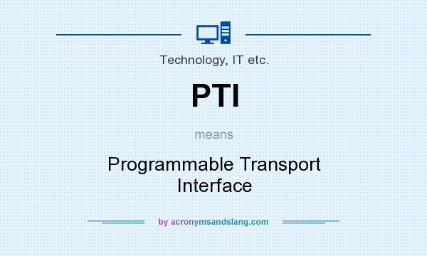 What does PTI mean? It stands for Programmable Transport Interface