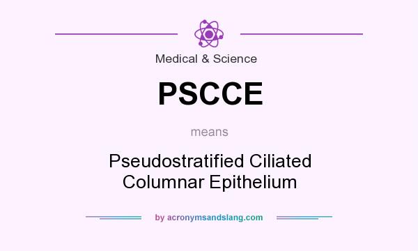 What does PSCCE mean? It stands for Pseudostratified Ciliated Columnar Epithelium