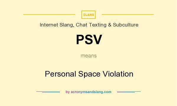 What does PSV mean? It stands for Personal Space Violation