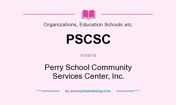 What does PSCSC mean? It stands for Perry School Community Services Center, Inc.