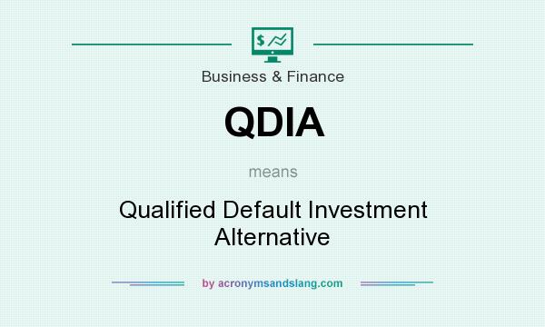 What does QDIA mean? It stands for Qualified Default Investment Alternative