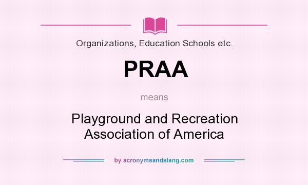 What does PRAA mean? It stands for Playground and Recreation Association of America